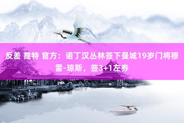 反差 推特 官方：诺丁汉丛林签下曼城19岁门将穆雷-琼斯，签3+1左券